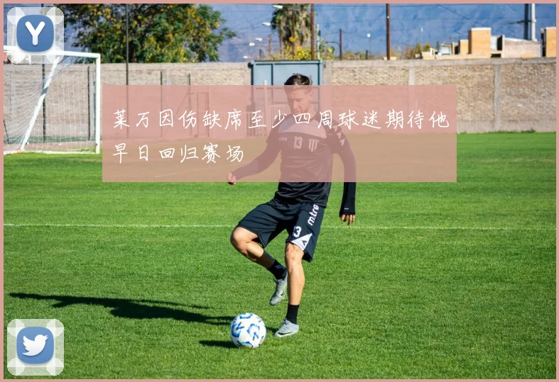 莱万因伤缺席至少四周球迷期待他早日回归赛场